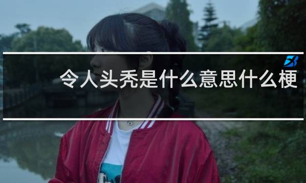 令人头秃是什么意思什么梗