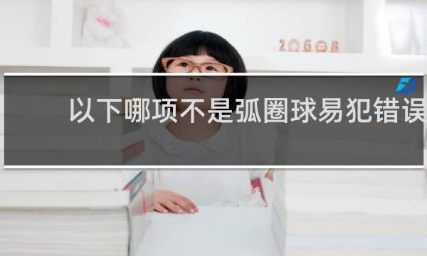以下哪项不是弧圈球易犯错误