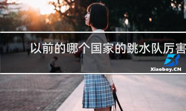 以前的哪个国家的跳水队厉害