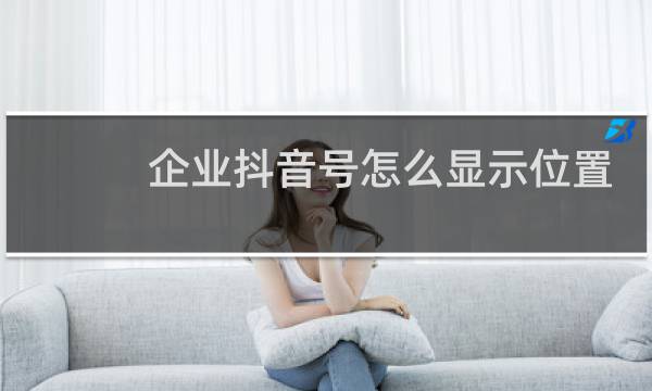 企业抖音号怎么显示位置