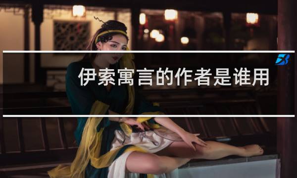 伊索寓言的作者是谁用英语说（伊索寓言的作者是哪位）图片