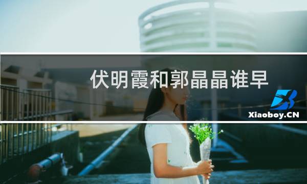 伏明霞和郭晶晶谁早