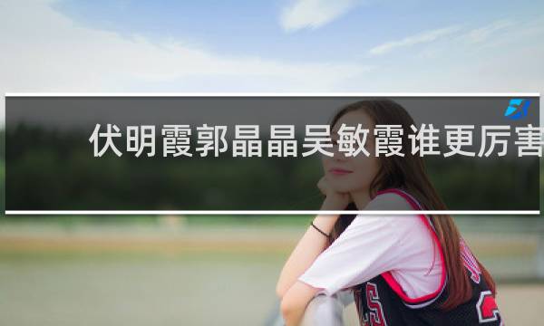 伏明霞郭晶晶吴敏霞谁更厉害