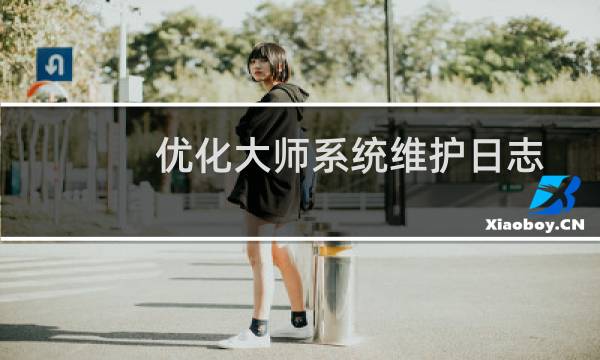 优化大师系统维护日志