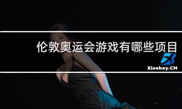 伦敦奥运会游戏有哪些项目