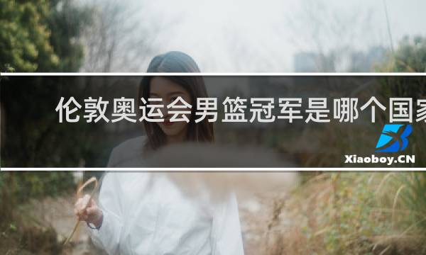 伦敦奥运会男篮冠军是哪个国家