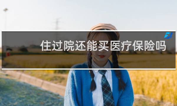 住过院还能买医疗保险吗图片