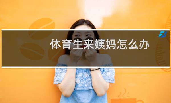 体育生来姨妈怎么办
