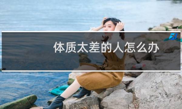 体质太差的人怎么办