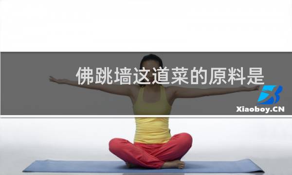 佛跳墙这道菜的原料是什么（佛跳墙是什么菜18种原料煨煮而成的顶级闽菜）