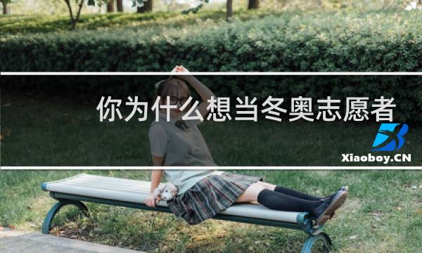 你为什么想当冬奥志愿者