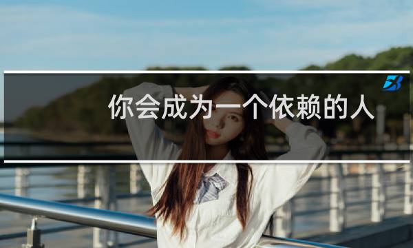 你会成为一个依赖的人吗？