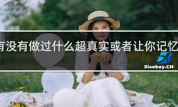 你有没有做过什么超真实或者让你记忆深刻的梦?什么梗