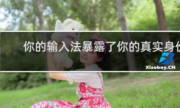 你的输入法暴露了你的真实身份，快来挑战吧什么梗
