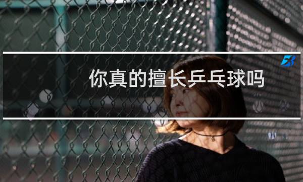你真的擅长乒乓球吗