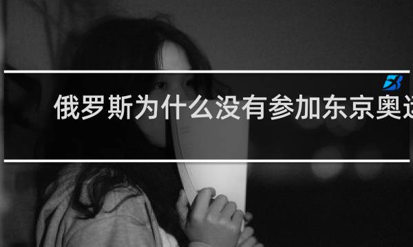 俄罗斯为什么没有参加东京奥运会