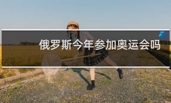 俄罗斯今年参加奥运会吗