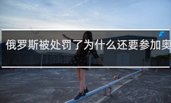 俄罗斯被处罚了为什么还要参加奥运会