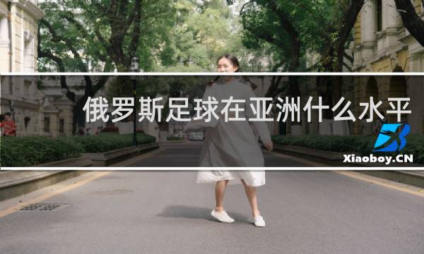 俄罗斯足球在亚洲什么水平