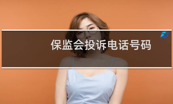 保监会投诉电话号码（保监会投诉电话）图片