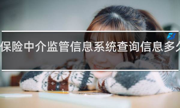 保险中介监管信息系统查询信息多久更新图片
