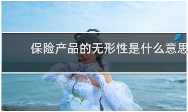 保险产品的无形性是什么意思