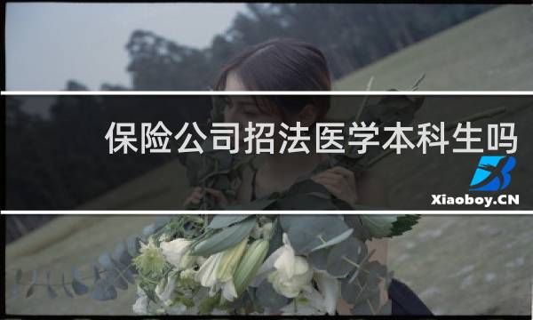 保险公司招法医学本科生吗