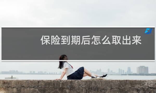 保险到期后怎么取出来