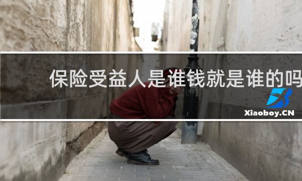 保险受益人是谁钱就是谁的吗