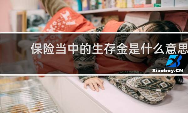 保险当中的生存金是什么意思