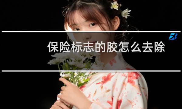 保险标志的胶怎么去除图片