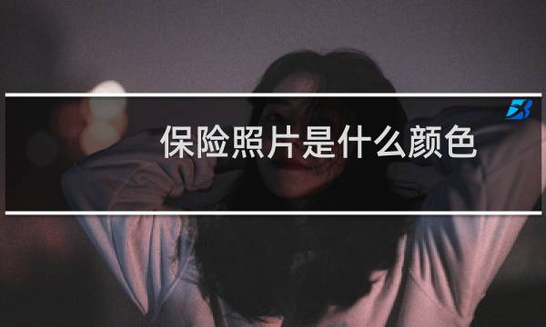 保险照片是什么颜色