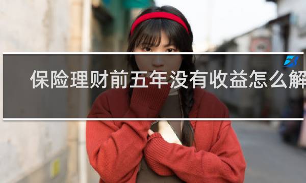 保险理财前五年没有收益怎么解释
