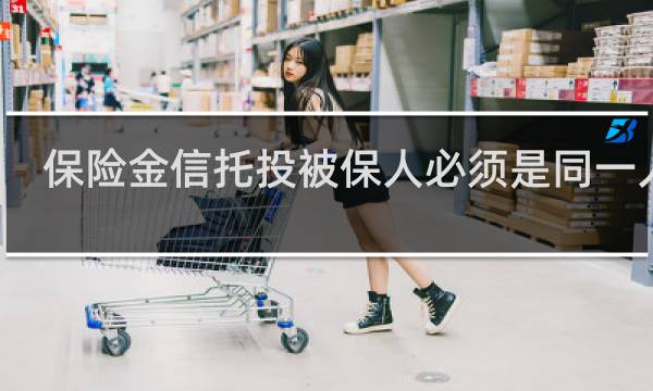 保险金信托投被保人必须是同一人吗