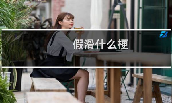 假滑什么梗