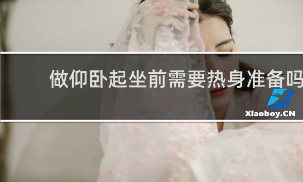 做仰卧起坐前需要热身准备吗