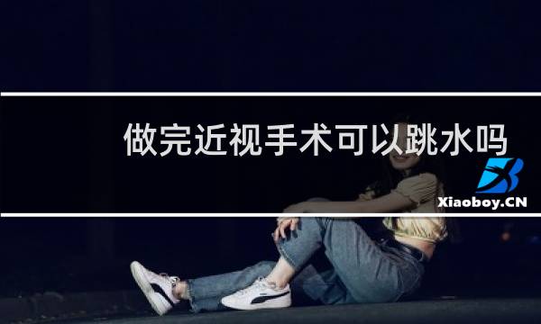 做完近视手术可以跳水吗