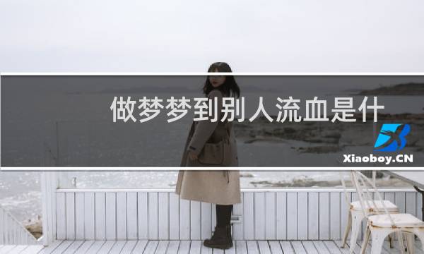 做梦梦到别人流血是什么征兆（做梦梦到别人流血是什么意思）