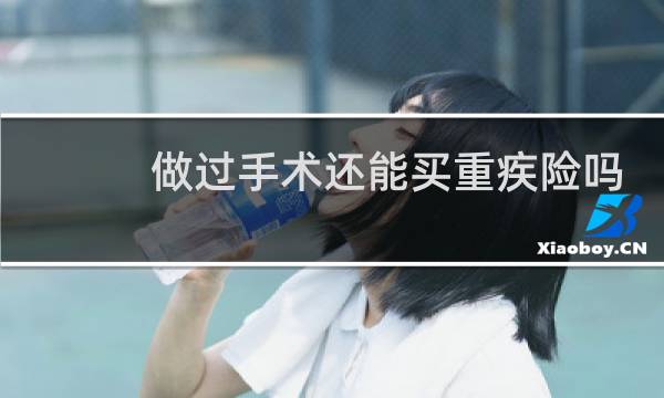 做过手术还能买重疾险吗