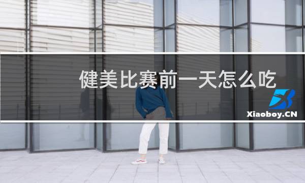健美比赛前一天怎么吃
