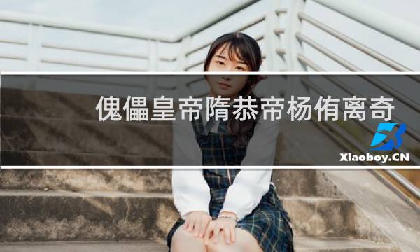 傀儡皇帝隋恭帝杨侑离奇之死究竟有什么秘密