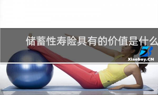 储蓄性寿险具有的价值是什么