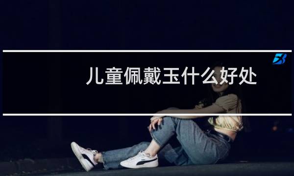 儿童佩戴玉什么好处