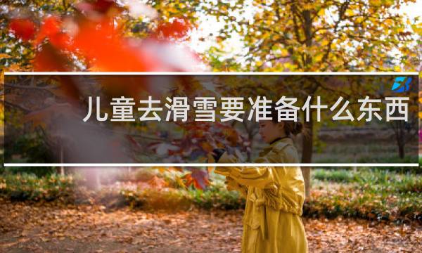 儿童去滑雪要准备什么东西