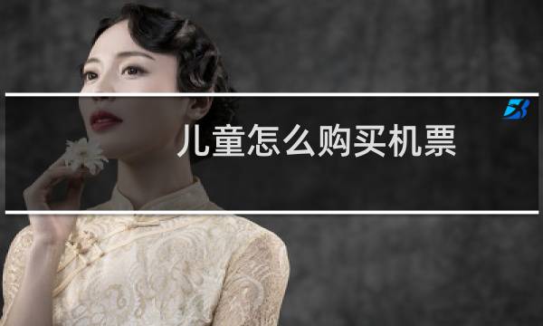 儿童怎么购买机票图片