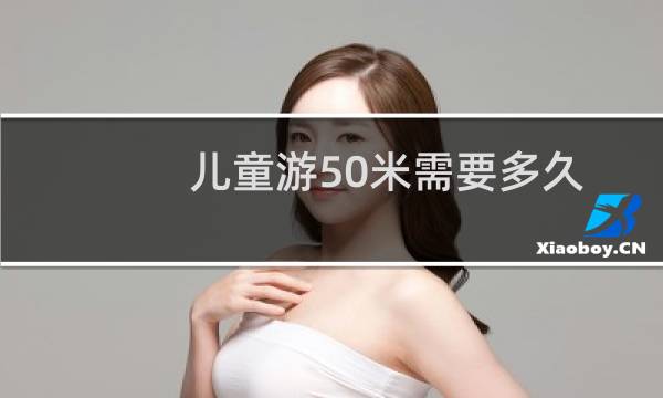 儿童游50米需要多久