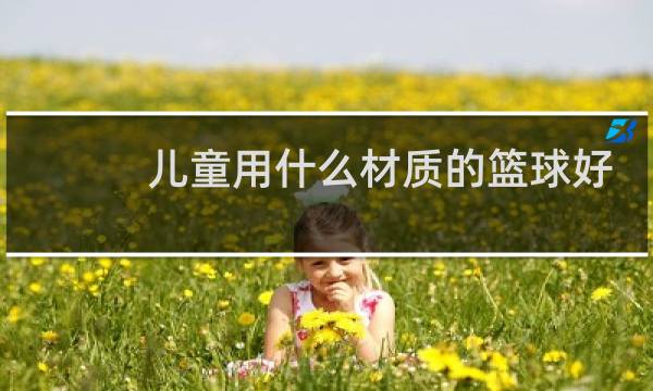儿童用什么材质的篮球好