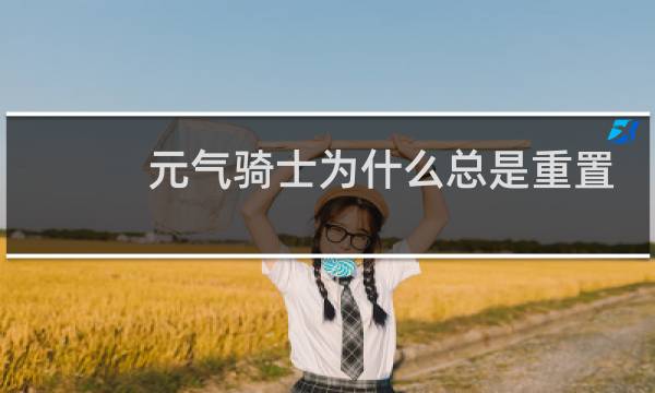元气骑士为什么总是重置关卡