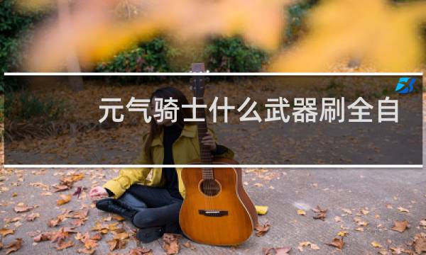元气骑士什么武器刷全自动