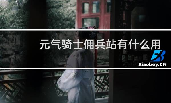 元气骑士佣兵站有什么用